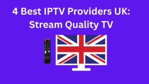 4 Best IPTV Providers UK: Stream Quality TV