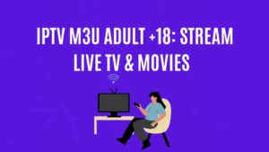 IPTV m3u Adult +18: Stream Live TV & Movies