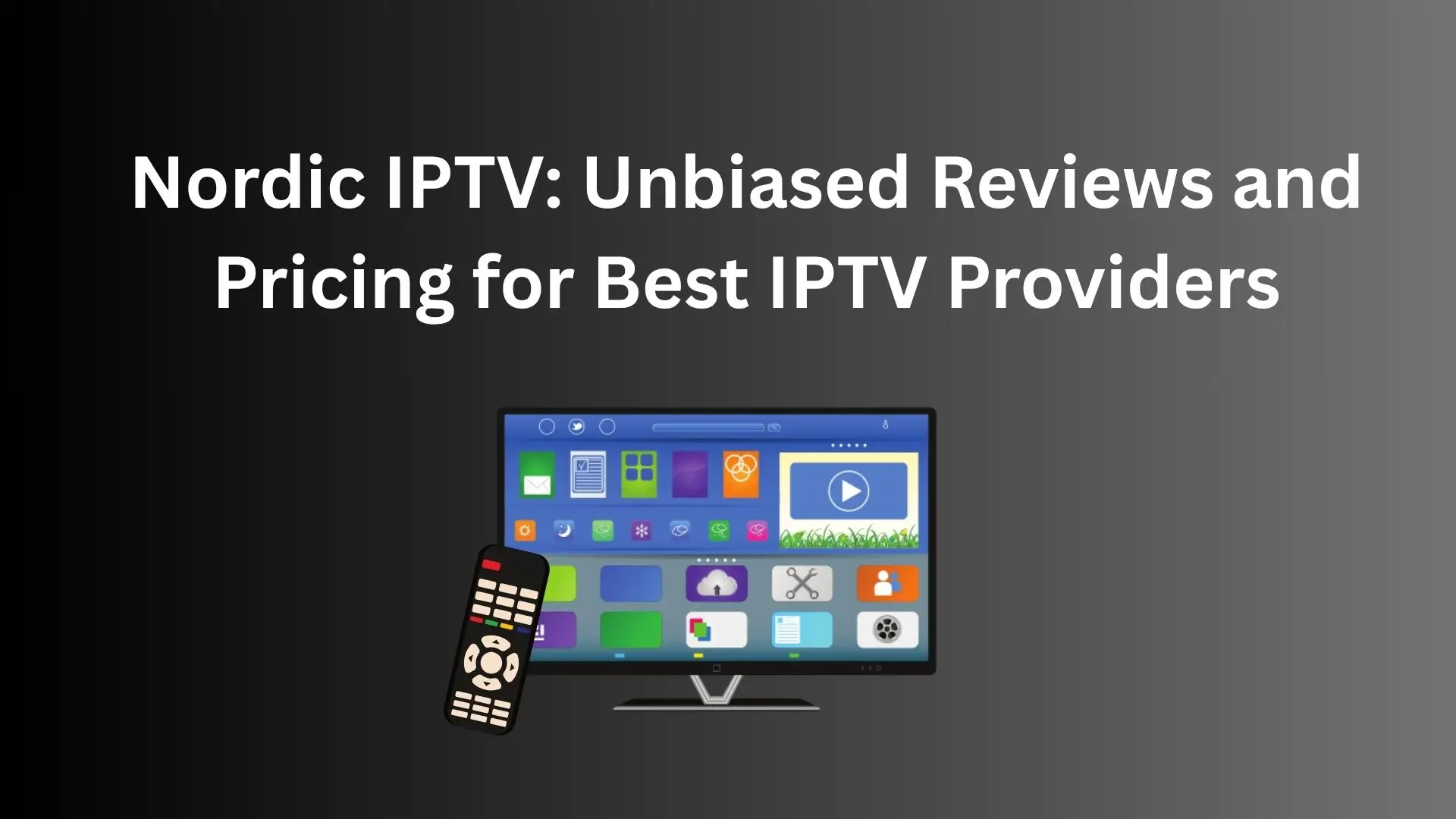 A dark background with the text "Nordic IPTV: Unbiased Reviews and Pricing for Best IPTV Providers." Below the text, an illustration shows a smart TV displaying various app icons, accompanied by a remote control on the left side, symbolizing user interaction and control over streaming content.