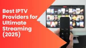 Best IPTV Providers for Ultimate Streaming (2025)