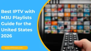 Best IPTV with M3U Playlists Guide for the United States 2026