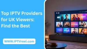 Meilleurs fournisseurs de TVIP pour les téléspectateurs britanniques: Trouvez le meilleur