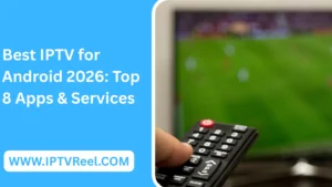 Best IPTV for Android 2026: Top 8 Apps & Services