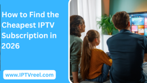 How to Find the Cheapest IPTV Subscription in 2026