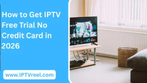 How to Get IPTV Free Trial No Credit Card in 2026