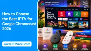 How to Choose the Best IPTV for Google Chromecast 2026