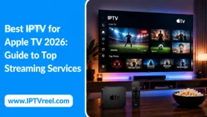 Best IPTV for Apple TV 2026: Guide to Top Streaming Services