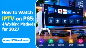 How to Watch IPTV on PS5: 4 Working Methods for 2027